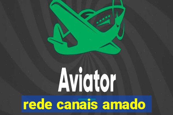rede canais amado